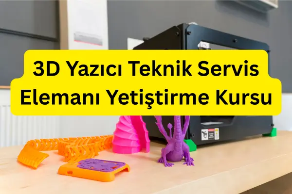 3D Yazıcı Teknik Servis Elemanı Yetiştirme Kursu